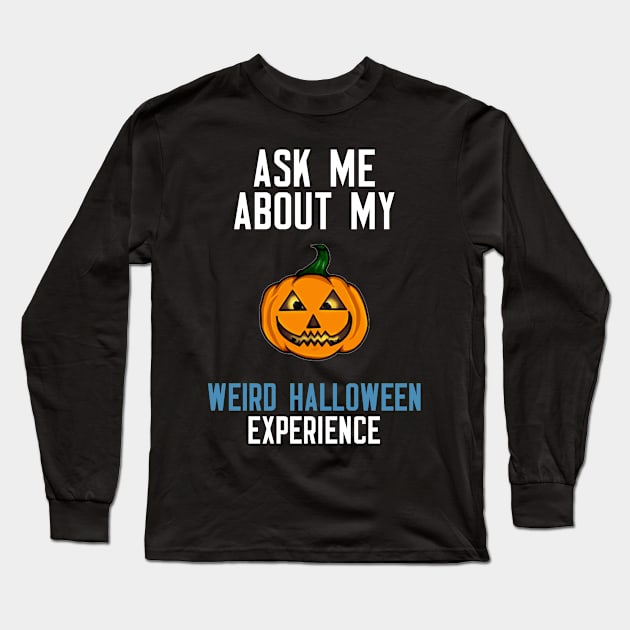 Ask Me About My Weird Halloween Experience Long Sleeve T-Shirt by cleverth